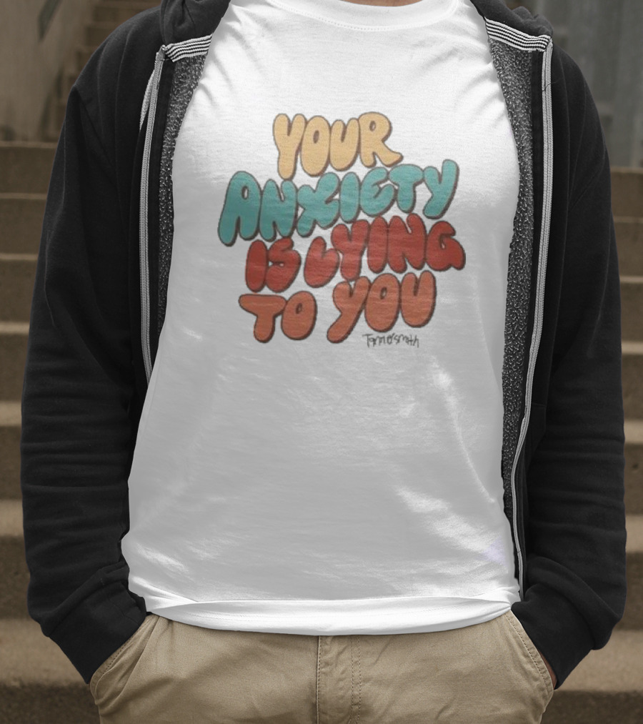 Your Anxiety Is Lying To You Tanner Smith Positive Message T-Shirt