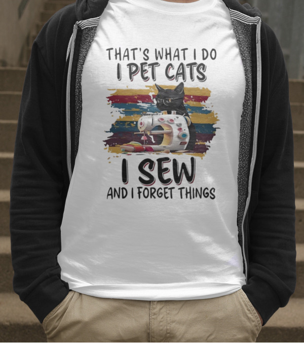 That’s What I Do I Pet Cats I Sew And I Forget Things Vintage Sewing Machine Cat T-Shirt