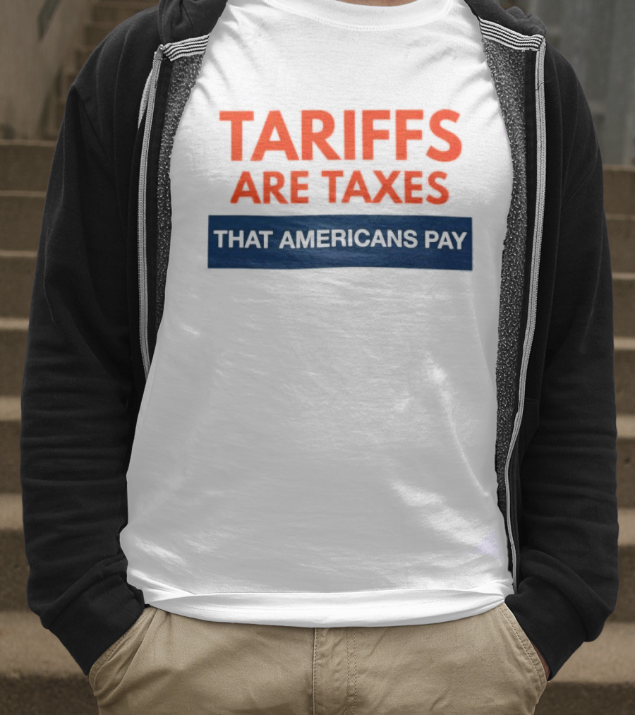 Tariffs Are Taxes That Americans Pay T-Shirt