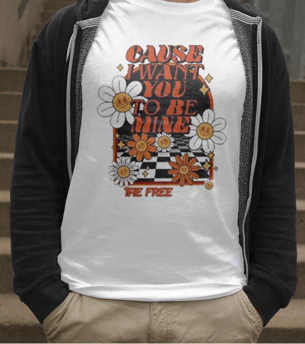 The Free Cause I Want You To Be Mine T-Shirt