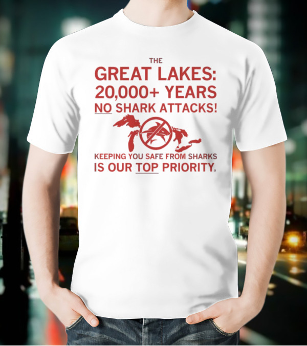 The Great Lakes 20000 Years No Shark Attacks Keeping You Safe Is Our Top Priority T-Shirt