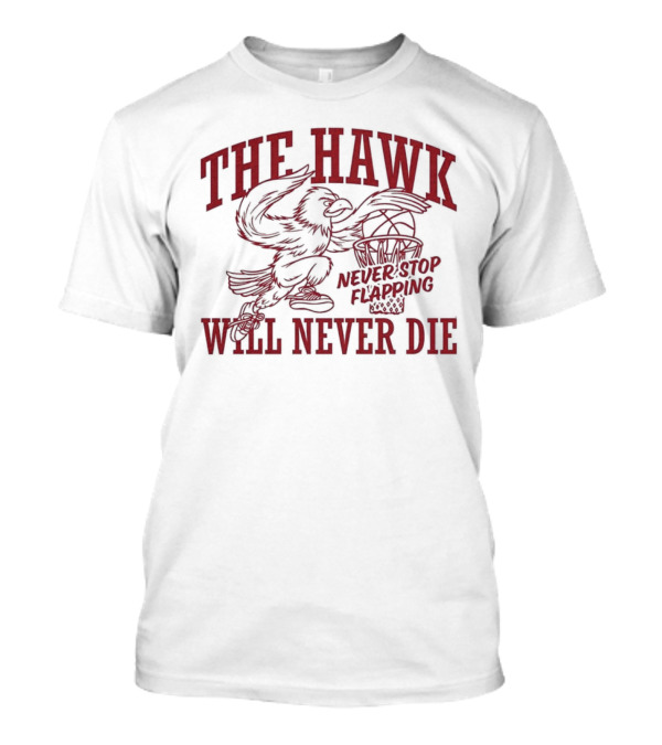 The Hawk Will Never Die Never Stop Flapping Basketball 2025 T-Shirt