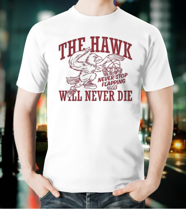 The Hawk Will Never Die Never Stop Flapping Basketball 2025 T-Shirt
