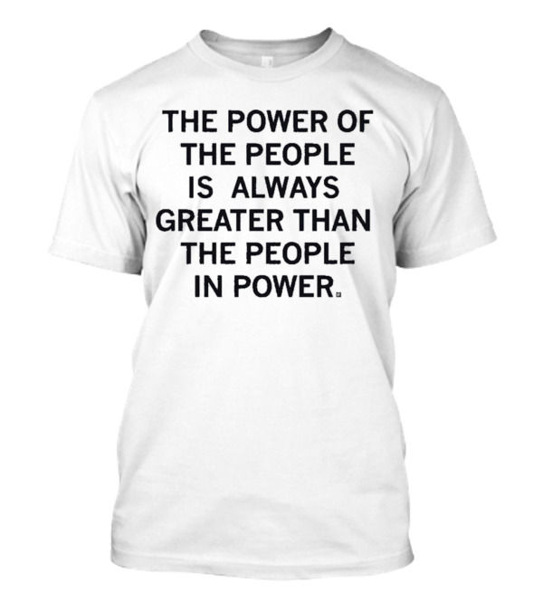 The Power Of The People Greater Than People In Power T-Shirt