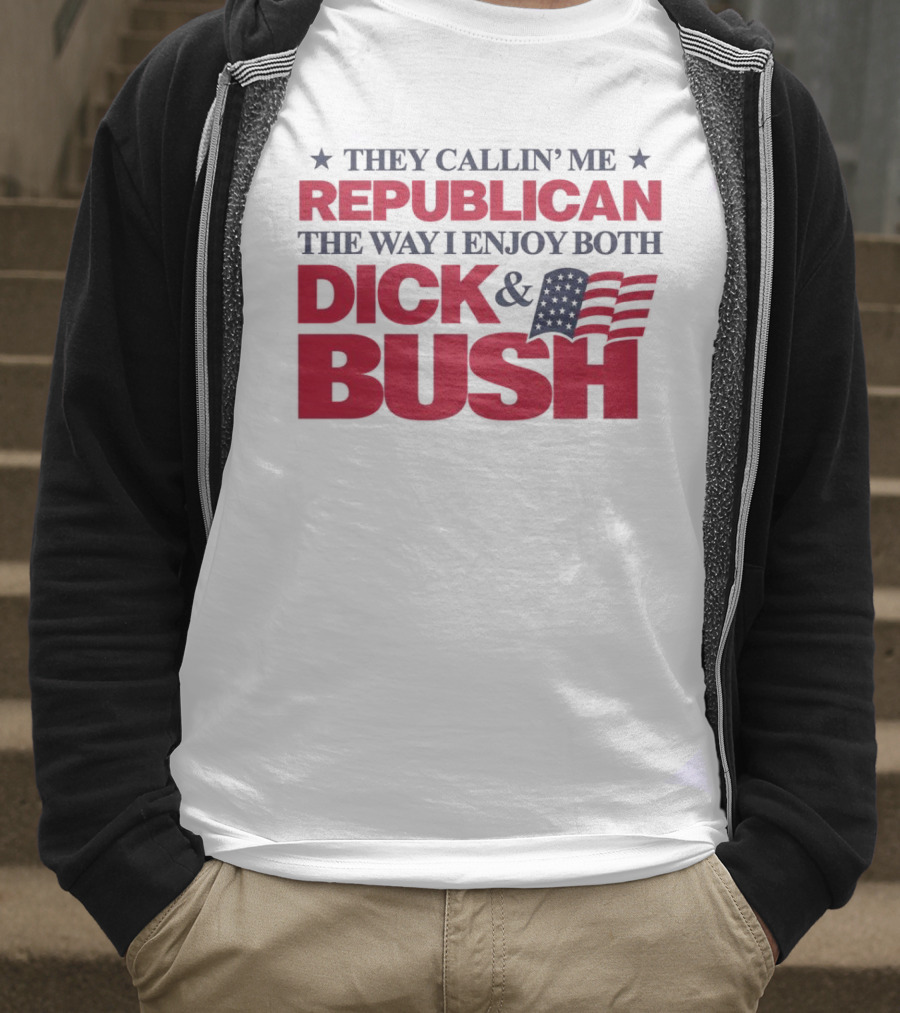 They Callin’ Me Republican The Way I Enjoy Both Dick & Bush Stars Stripes T-Shirt