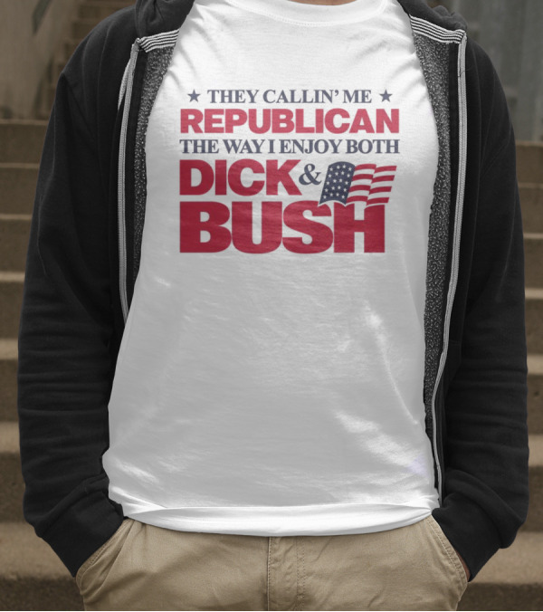 They Callin’ Me Republican The Way I Enjoy Both Dick & Bush Stars Stripes T-Shirt