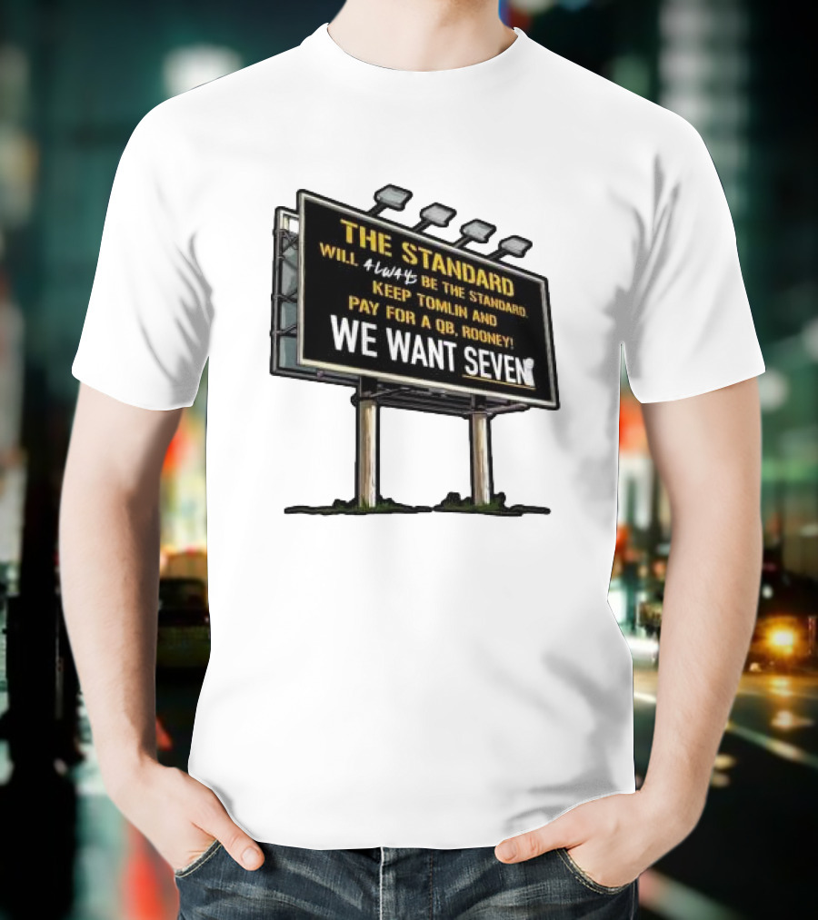 The Standard Will Always Be The Standard Keep Tomlin Pay For A QB Rooney We Want Seven T-Shirt