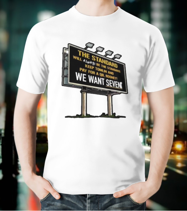 The Standard Will Always Be The Standard Keep Tomlin Pay For A QB Rooney We Want Seven T-Shirt