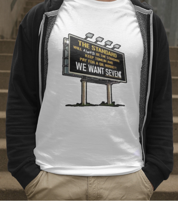 The Standard Will Always Be The Standard Keep Tomlin Pay For A QB Rooney We Want Seven T-Shirt