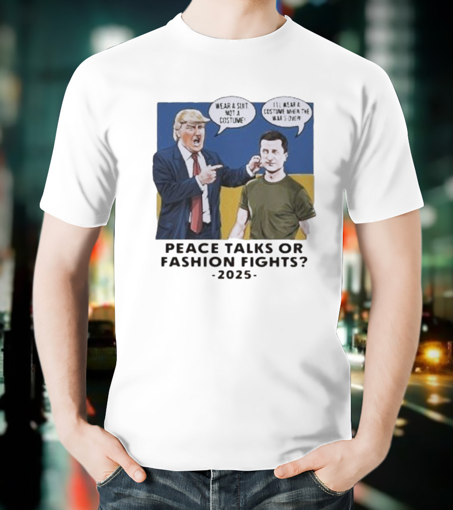 Peace Talks Or Fashion Fights 2025 Wear A Suit Not A Costume T-Shirt
