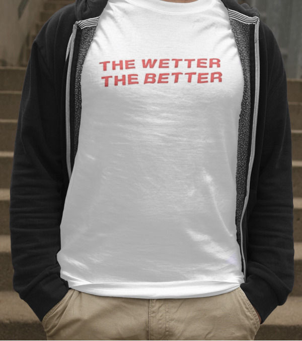 The Wetter The Better Bold Red Text T-Shirt