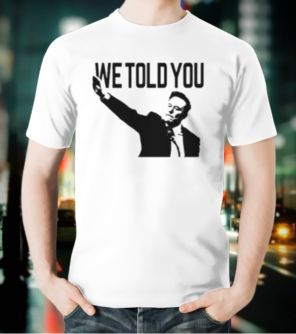We Told You Elon Musk T-Shirt