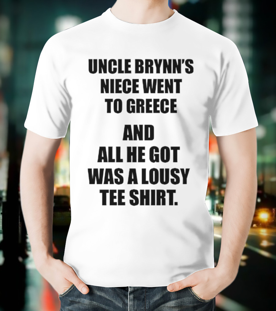 Uncle Brynn’s Niece Went To Greece And All He Got Was A Lousy T-Shirt
