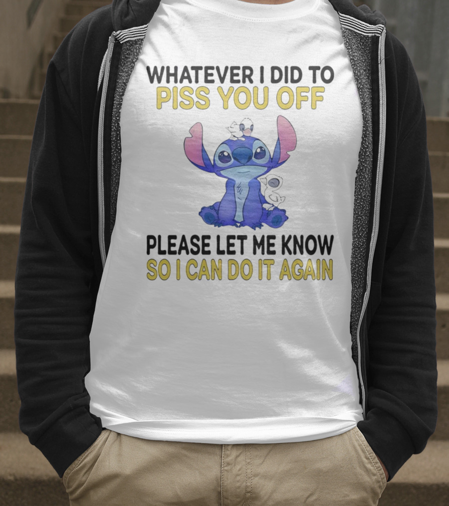 Whatever I Did To Piss You Off Please Let Me Know So I Can Do It Again Stitch T-Shirt