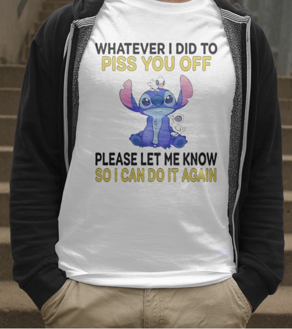 Whatever I Did To Piss You Off Please Let Me Know So I Can Do It Again Stitch T-Shirt