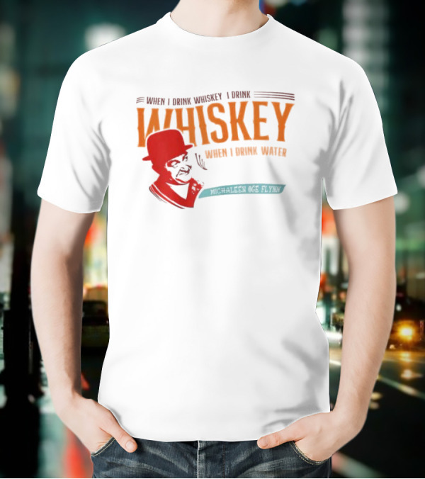 When I Drink Whiskey I Drink Whiskey Michaleen Oge Flynn T-Shirt