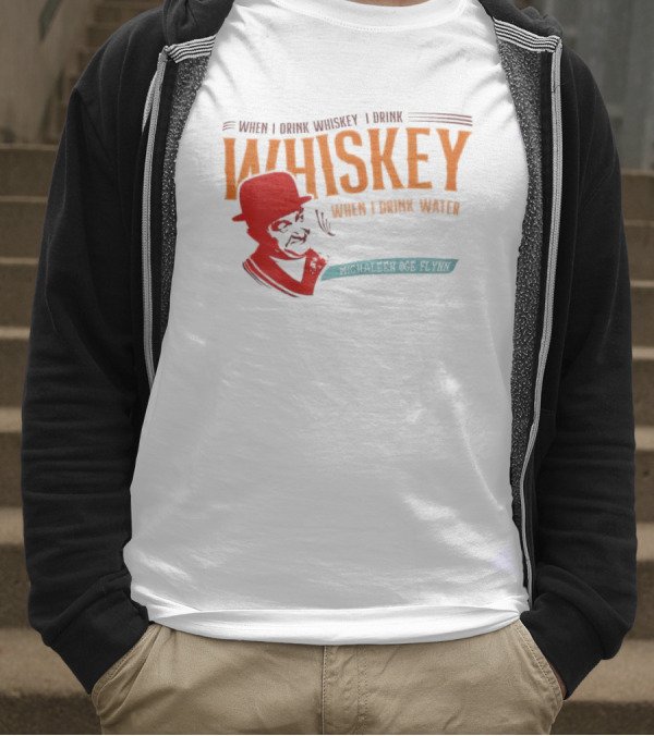 When I Drink Whiskey I Drink Whiskey Michaleen Oge Flynn T-Shirt