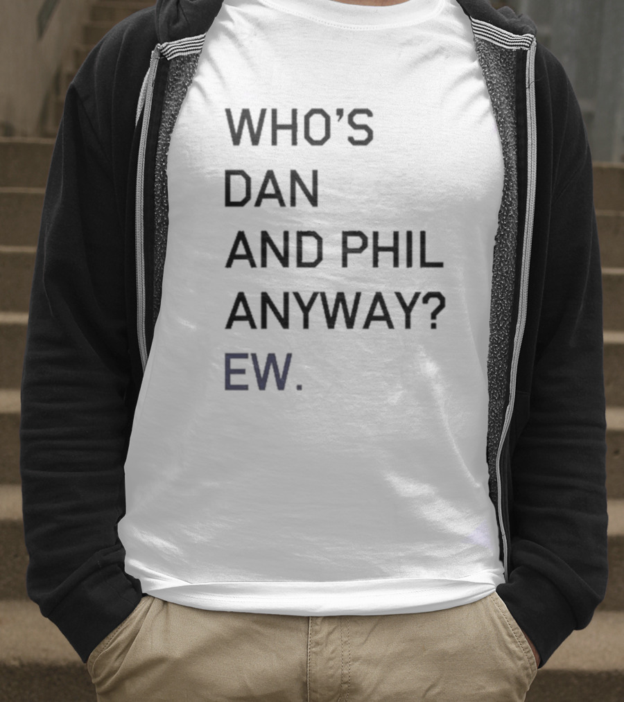 Who's Dan And Phil Anyway Ew T-Shirt