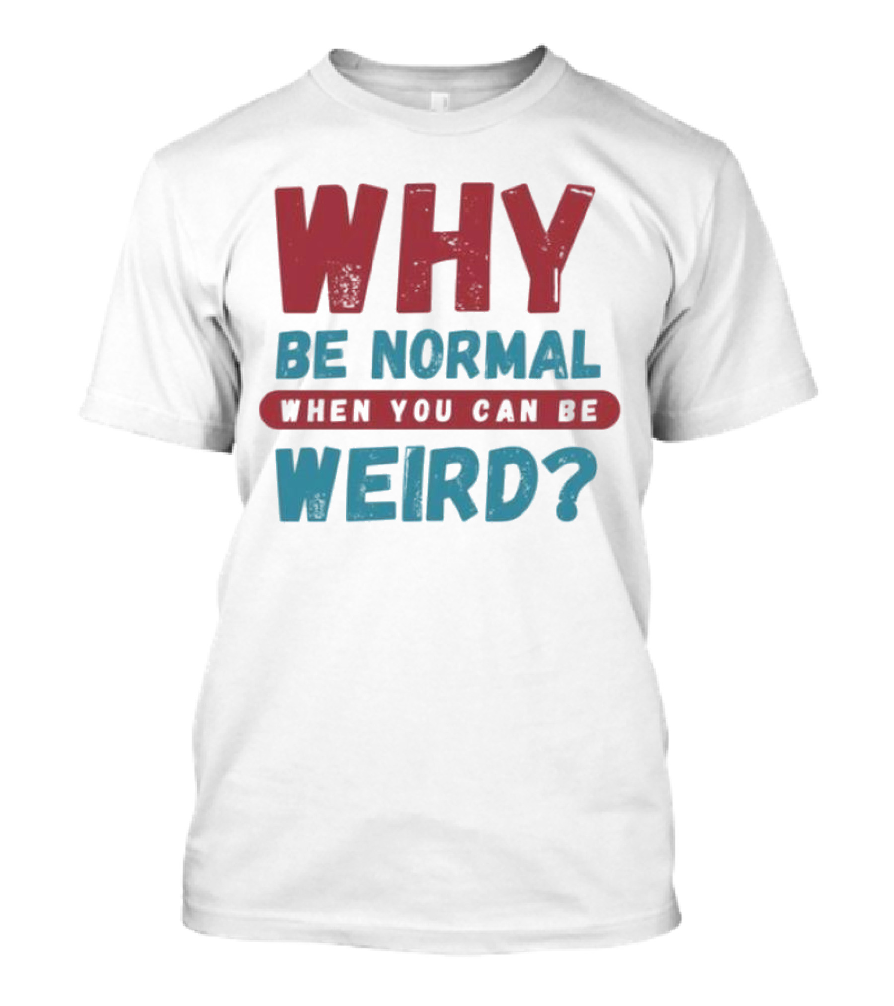 Why Be Normal When You Can Be Weird Vibrant Statement T-Shirt