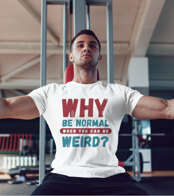 Why Be Normal When You Can Be Weird Vibrant Statement T-Shirt