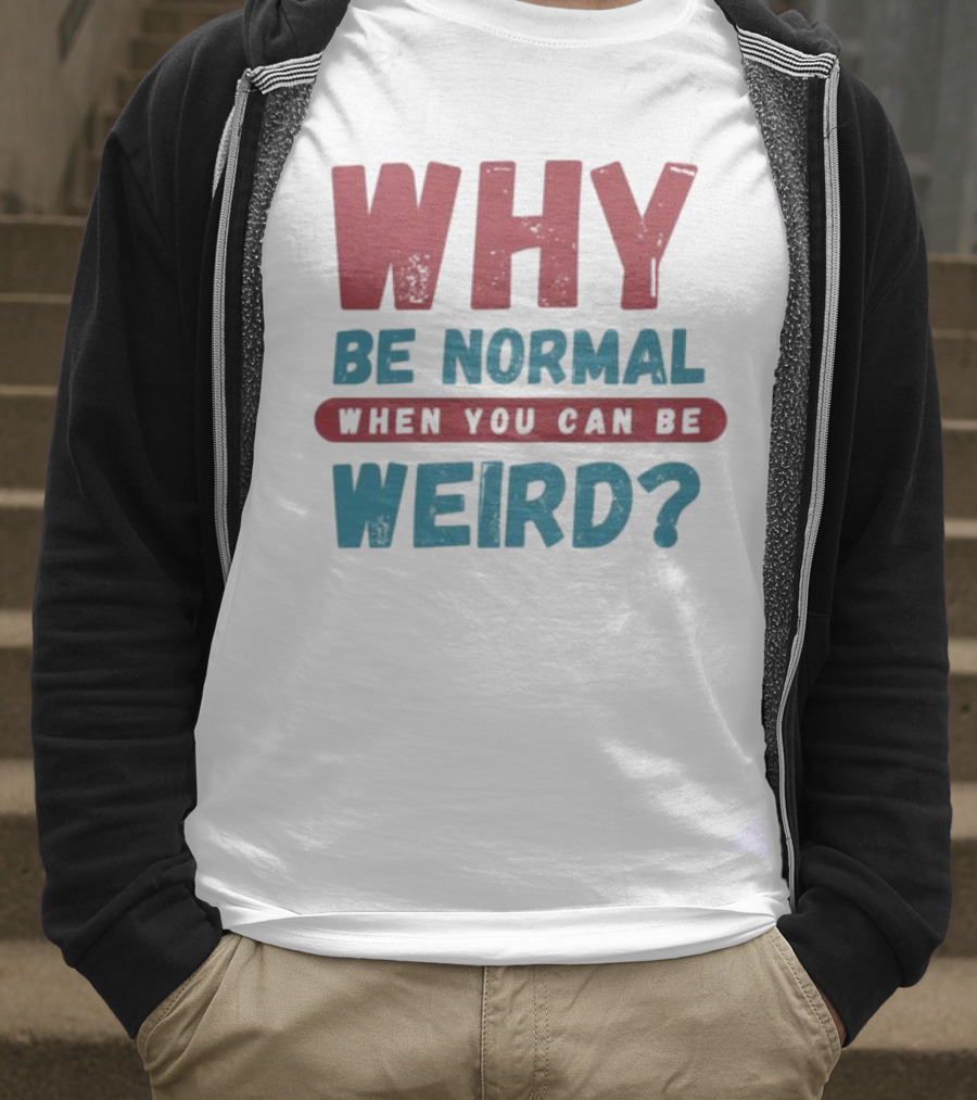 Why Be Normal When You Can Be Weird Vibrant Statement T-Shirt