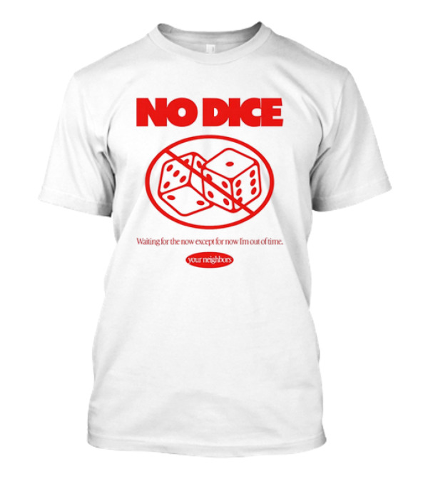 Your Neighbors No Dice Waiting For The Now Except For Now I’m Out Of Time T-Shirt