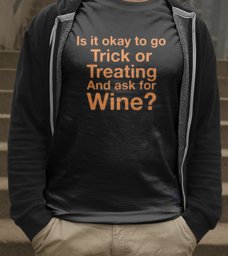 Is It Okay To Go Trick Or Treating And Ask For Wine? Halloween Humor T-Shirt
