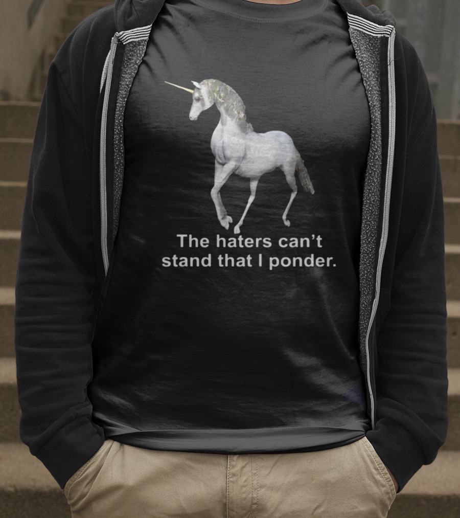 The Haters Can't Stand That I Ponder Unicorn T-Shirt