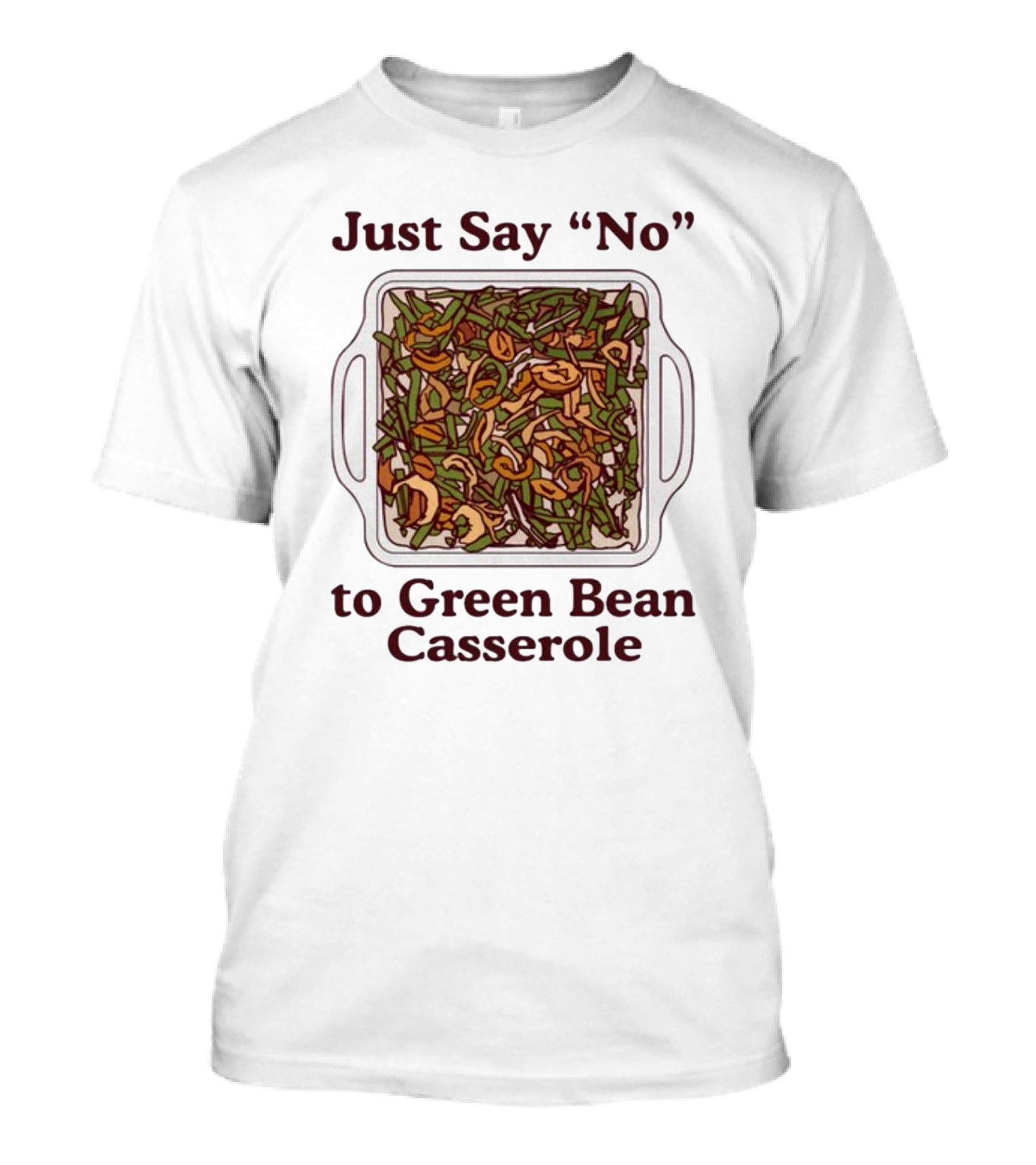 Just Say No To Green Bean Casserole T-Shirt