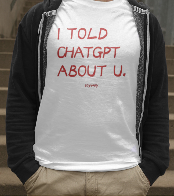 I Told ChatGPT About U Sayway Red Text T-Shirt
