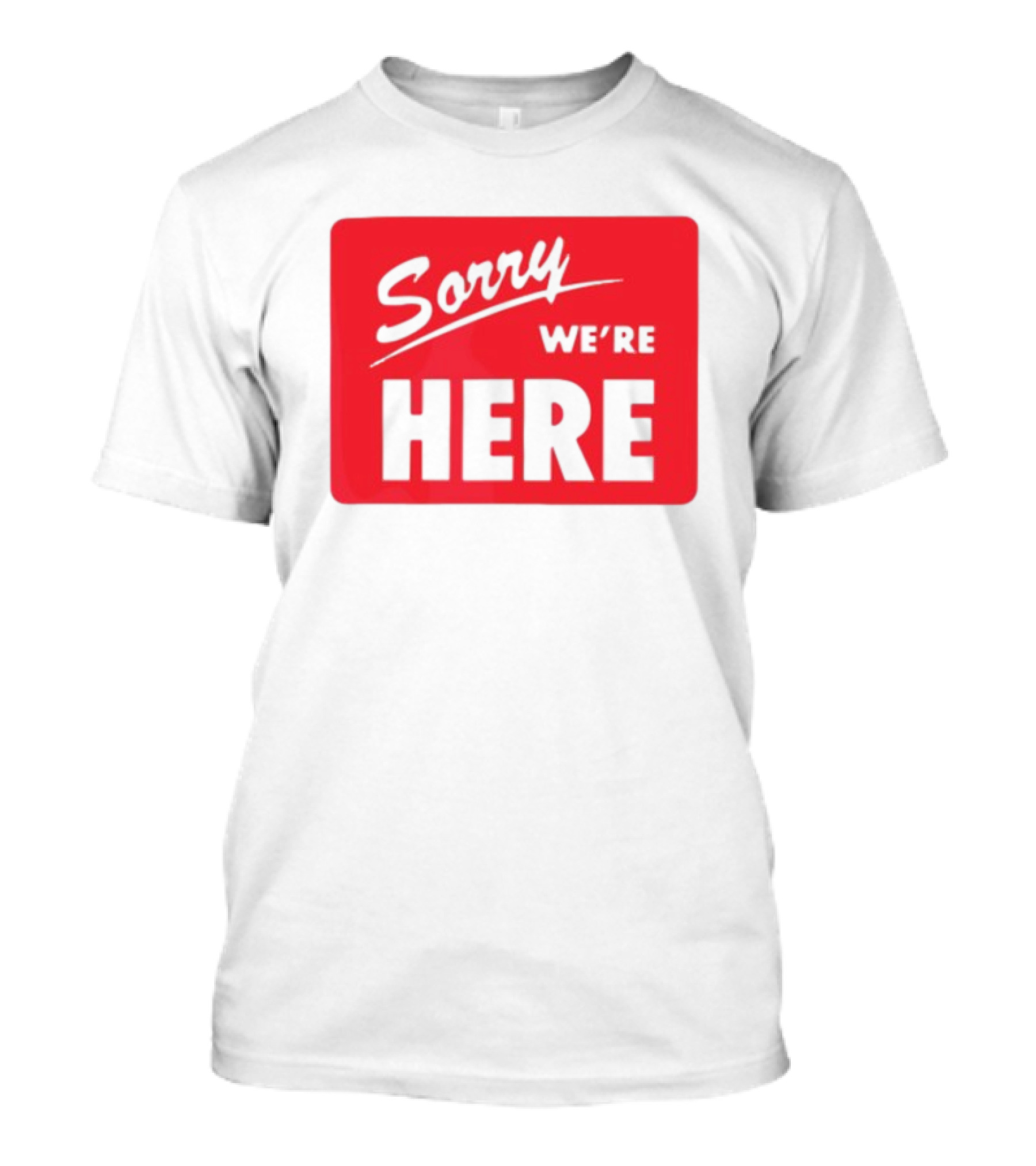 Sorry We’re Here Bold Red Statement T-Shirt