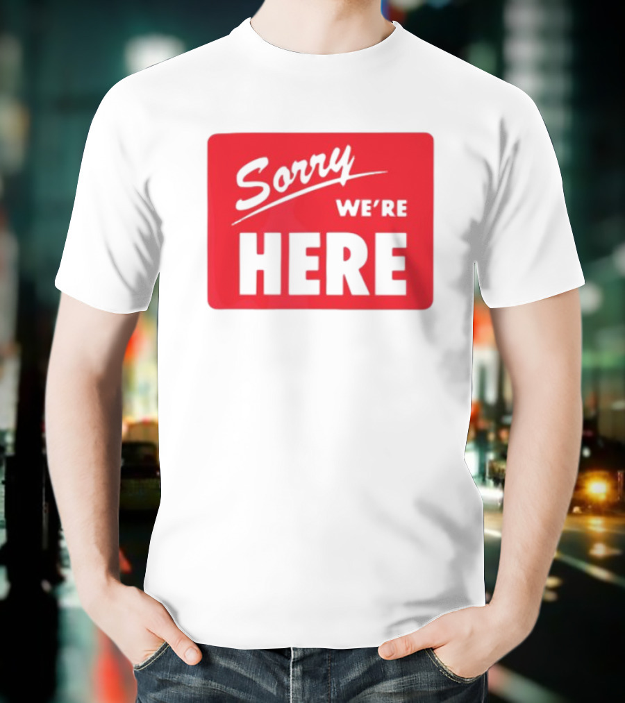 Sorry We’re Here Bold Red Statement T-Shirt