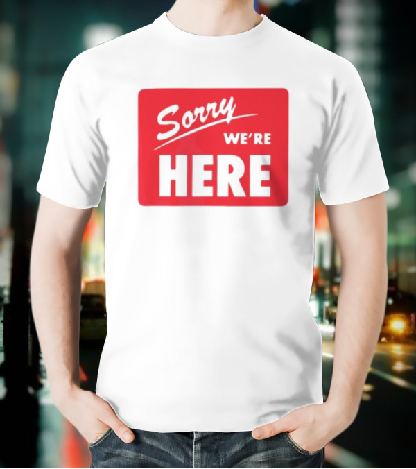 Sorry We’re Here Bold Red Statement T-Shirt