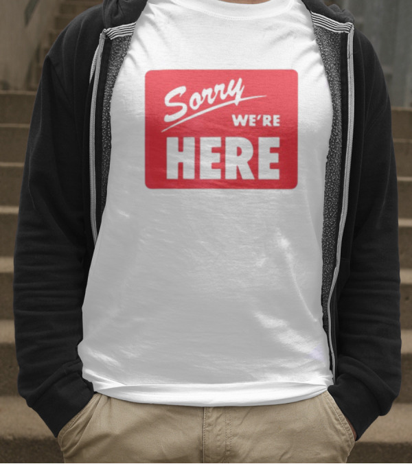 Sorry We’re Here Bold Red Statement T-Shirt