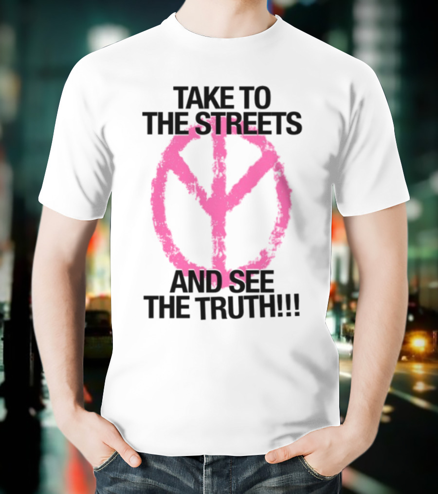 Take To The Streets And See The Truth Peace Symbol T-Shirt