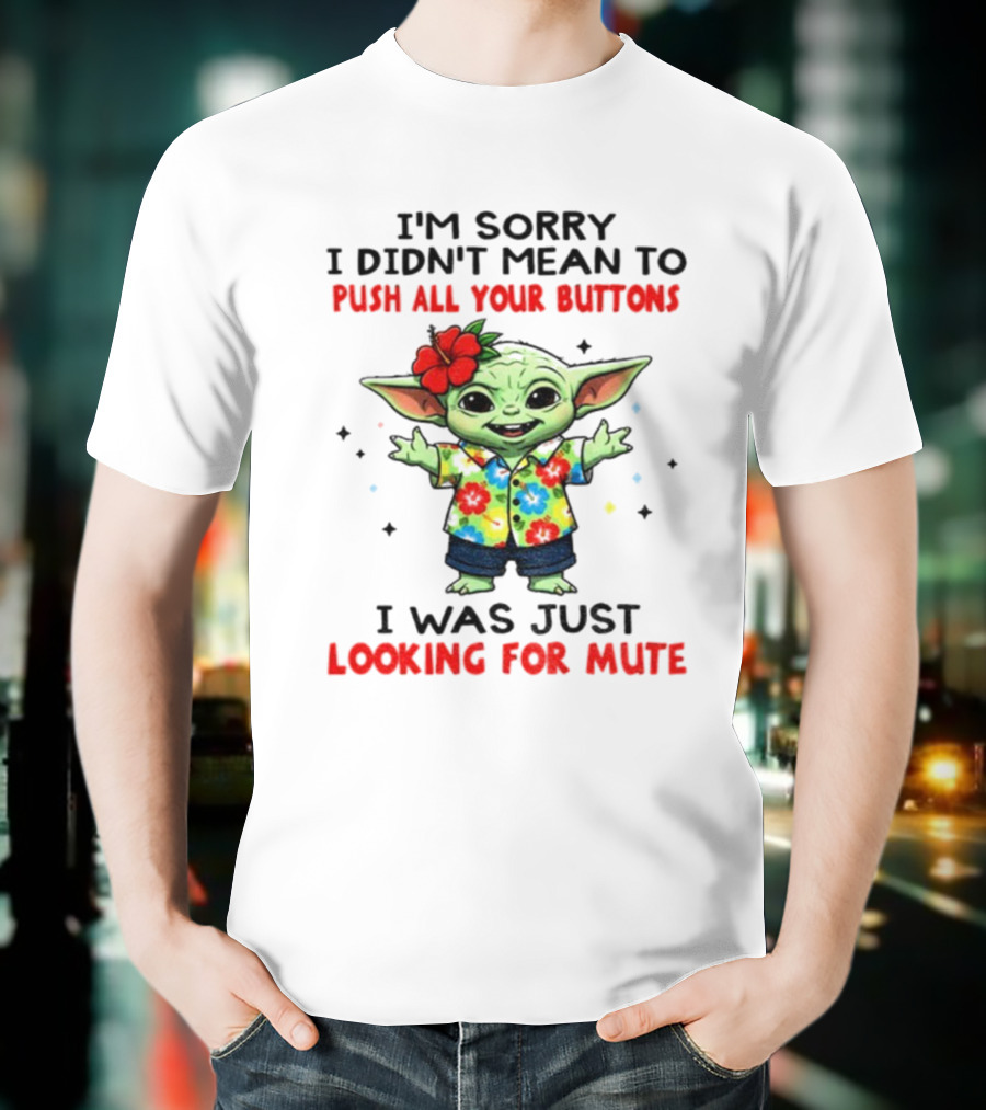 I'm Sorry I Didn't Mean To Push All Your Buttons Baby Yoda Looking For Mute T-Shirt