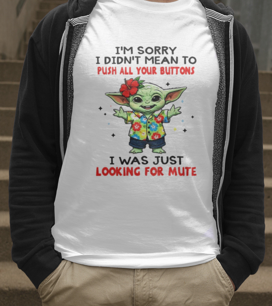 I'm Sorry I Didn't Mean To Push All Your Buttons Baby Yoda Looking For Mute T-Shirt