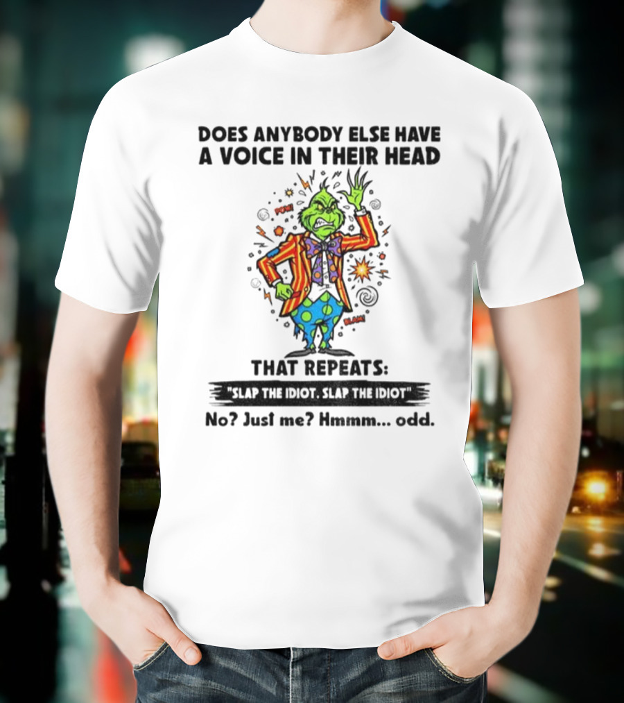 Grinch Does Anybody Else Have A Voice In Their Head That Repeats Slap The Idiot Hmmm Odd T-Shirt