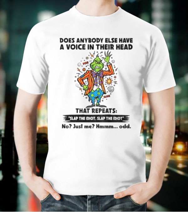 Grinch Does Anybody Else Have A Voice In Their Head That Repeats Slap The Idiot Hmmm Odd T-Shirt