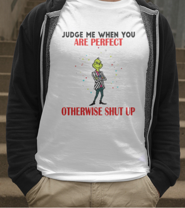 Grinch Judge Me When You Are Perfect Otherwise Shut Up T-Shirt