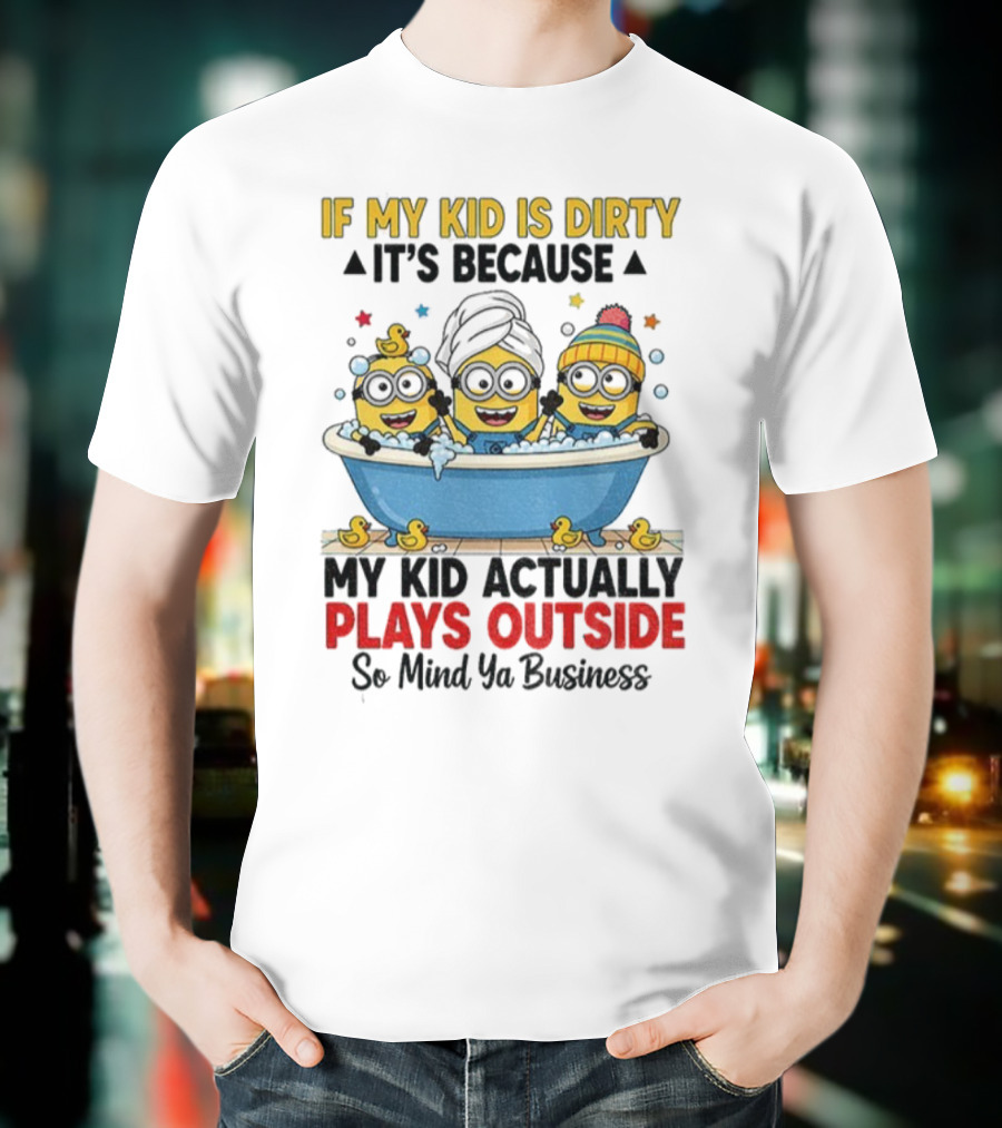 Minion If My Kid Is Dirty It's Because Plays Outside So Mind Ya Business T-Shirt