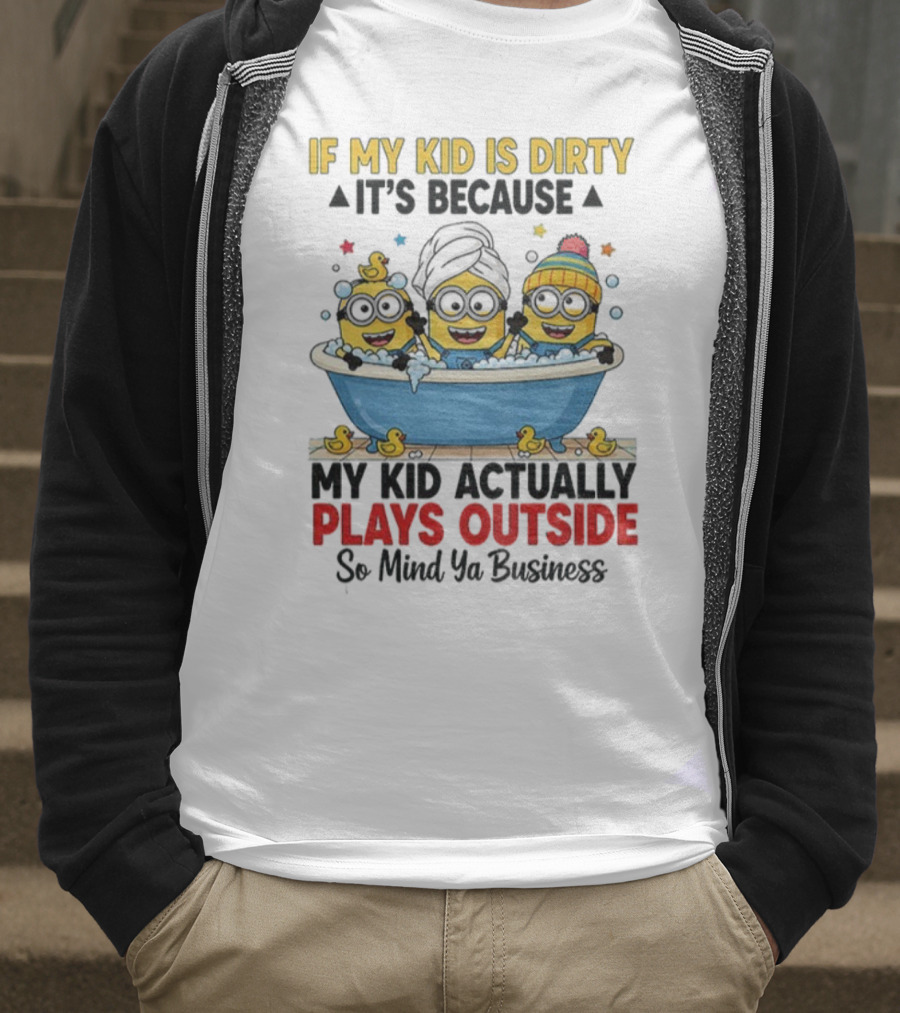 Minion If My Kid Is Dirty It's Because Plays Outside So Mind Ya Business T-Shirt