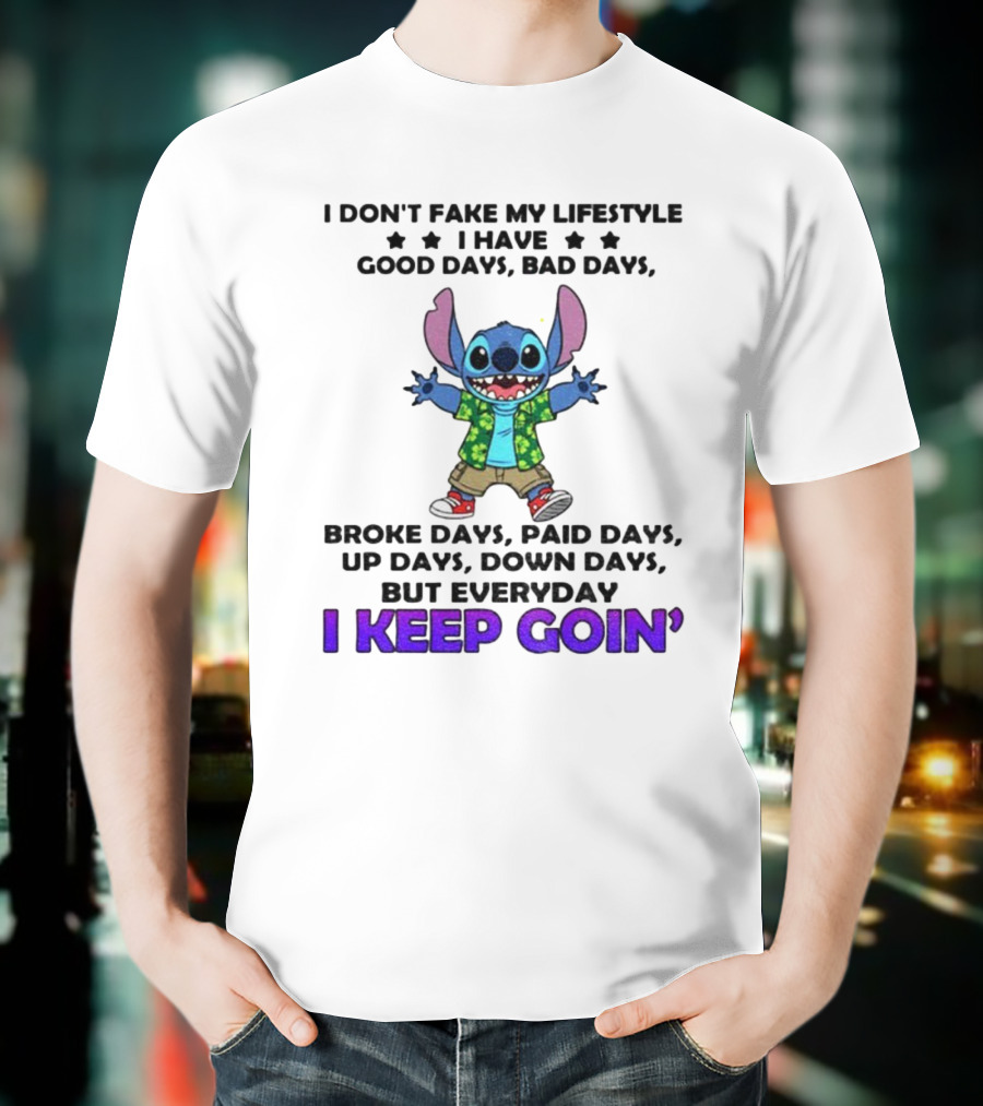 Stitch I Don't Fake My Lifestyle Good Days Bad Days Broke Days Paid Days Everyday I Keep Goin' T-Shirt