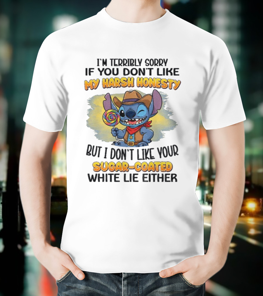I'm Terribly Sorry If You Don't Like My Harsh Honesty But I Don't Like Your Sugar-Coated White Lie Either Stitch Cowboy Adventure T-Shirt