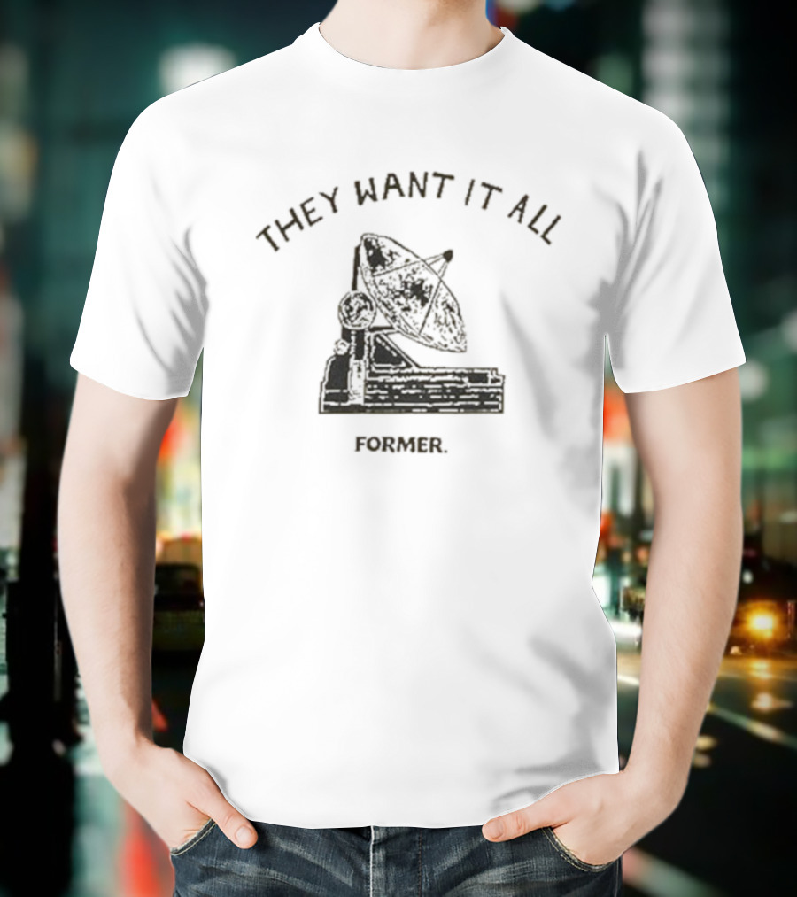 They Want It All Former Satellite T-Shirt