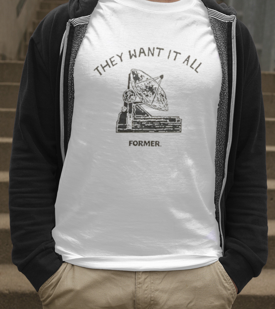 They Want It All Former Satellite T-Shirt