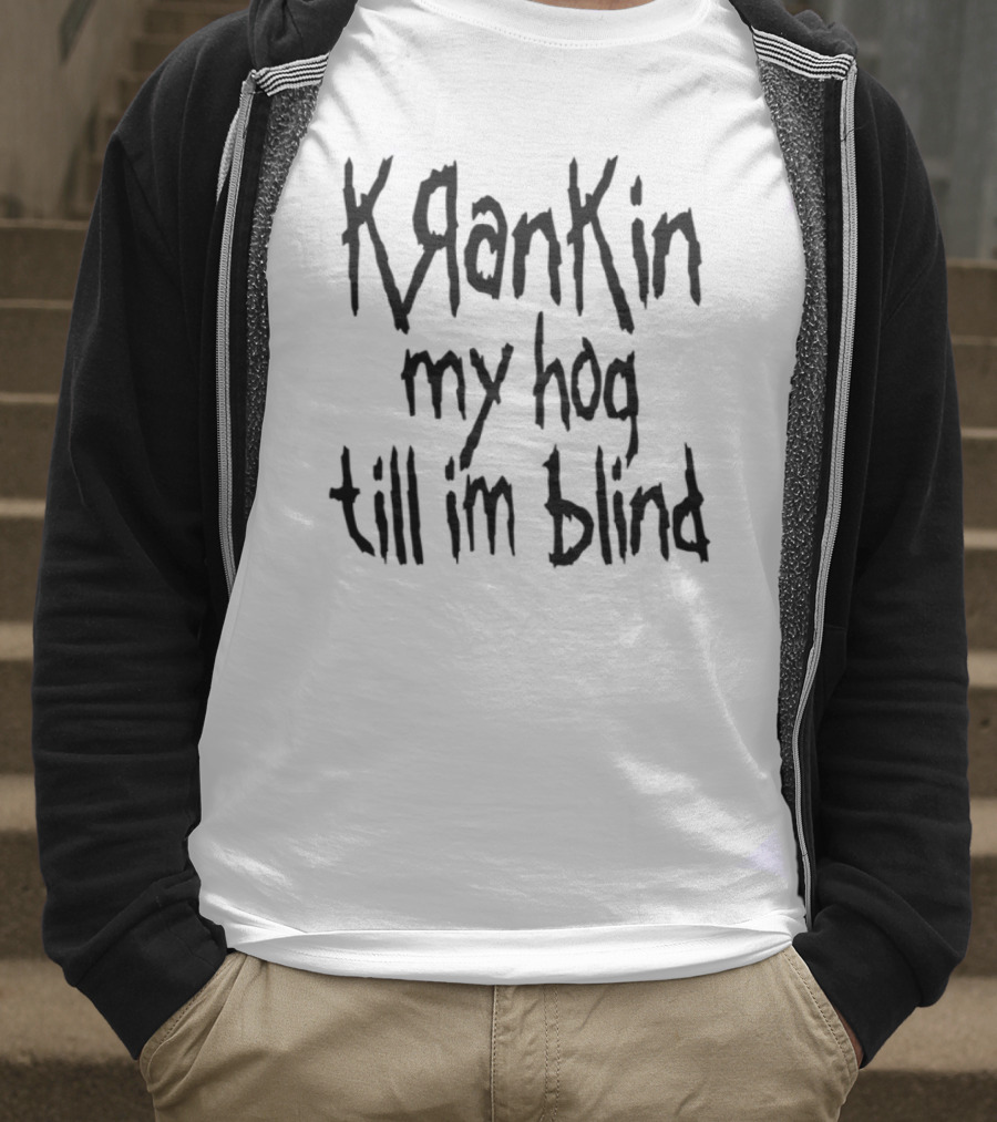 Krankin My Hog Til Im Blind T-Shirt