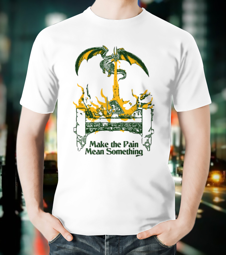 Make The Pain Mean Something Dragon Throne Fire Fantasy T-Shirt