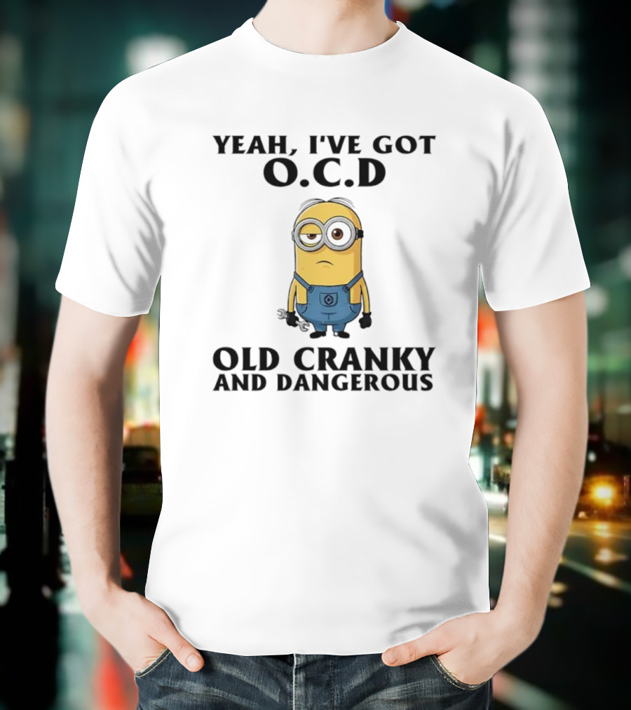 Minion Yeah I’ve Got OCD Old Cranky And Dangerous Fun Character T-Shirt