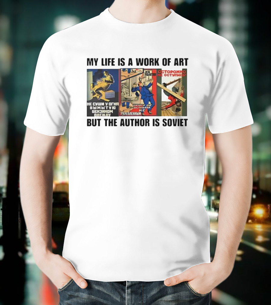 My Life Is A Work Of Art Soviet Humor Parody T-Shirt